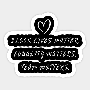 BLACK LIVES MATTER, EQUALITY MATTERS, TEAM MATTERS Sticker